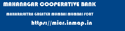 MAHANAGAR COOPERATIVE BANK  MAHARASHTRA GREATER MUMBAI MUMBAI FORT  micr code